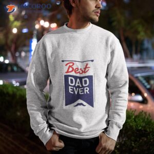 best dad ever fathers day t shirt sweatshirt 1