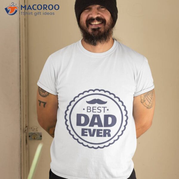 Best Dad Ever, Fathers Day T-Shirt