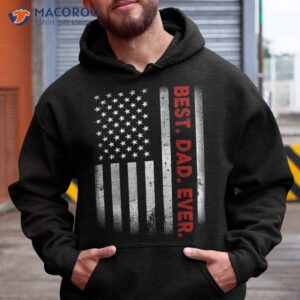 best dad ever with us american flag gift for father s day shirt hoodie 1