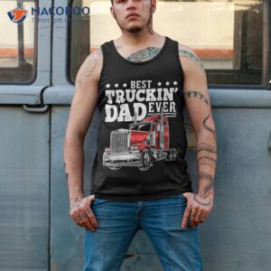 best truckin dad ever big rig trucker father s day gift shirt tank top 2