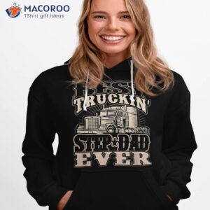 best trucking step dad ever truck driver fathers day gift shirt hoodie 1
