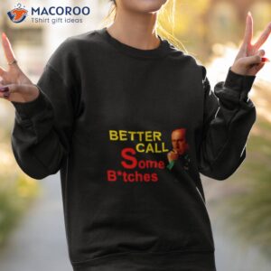 better call some bitches shirt sweatshirt 2