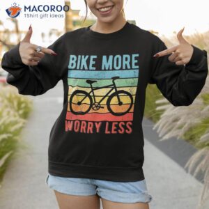 bicycle cyclist bike more worry less shirt sweatshirt 1