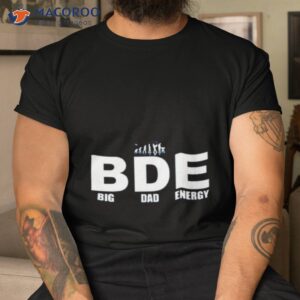 big dad energy bde shirt tshirt
