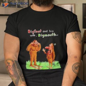 bigfoot and his wife bigmouth shirt tshirt