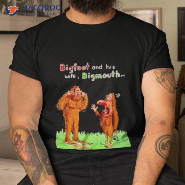 Bigfoot And His Wife Bigmouth Shirt