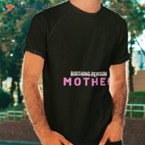 birthing person mother shirt tshirt