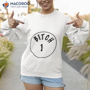 bitch 1 t shirt sweatshirt