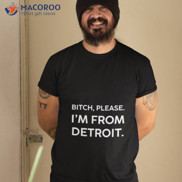 Bitch Please I’m From Detroishirt