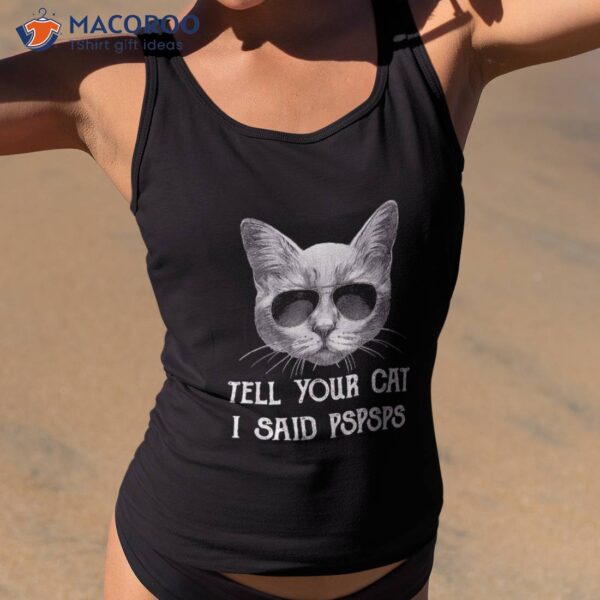 Black Cat Shirt Tell Your I Said Pspsps Funny Meow Kitty