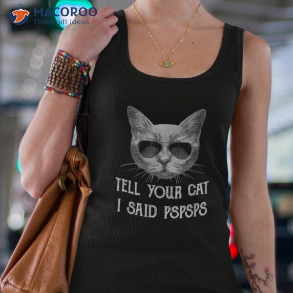 Black Cat Shirt Tell Your I Said Pspsps Funny Meow Kitty