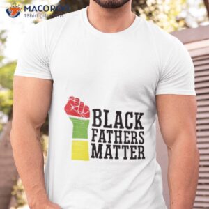 Black Fathers Matter Black Lives Matter Shirt