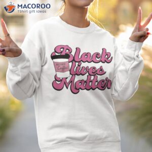 black lives matter but first coffee shirt sweatshirt 2