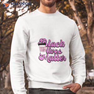 black lives matter but first coffee shirt sweatshirt