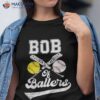 Bob Of Ballers Softball Baseball Player Father’s Day Shirt
