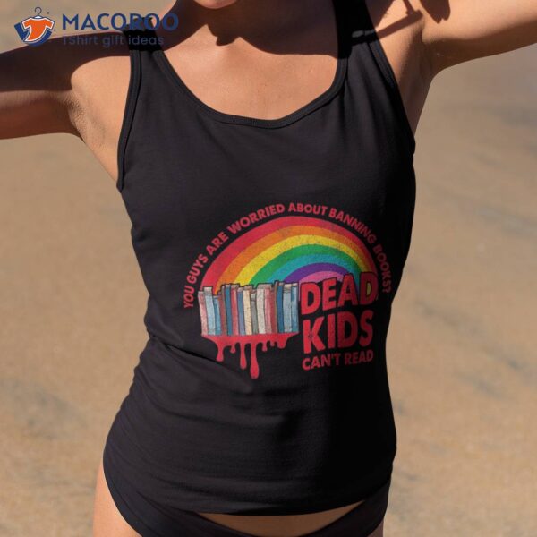 Books Reading Dead Kids Can’t Read Rainbow End Gun Violence Shirt