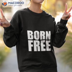 born free shirt sweatshirt 2