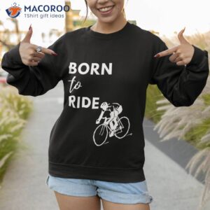 born to ride shirt sweatshirt 1