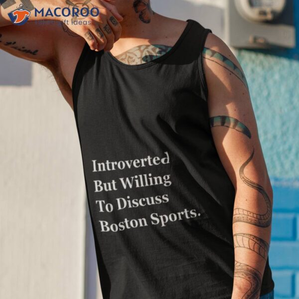 Boston Celtics Introverted But Willing To Discuss Boston Sports Shirt