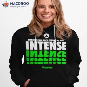 boston celtics theres no such thing as too intense shirt hoodie 1