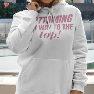 Bottoming My Way The Top Shirt 1 bottoming my way the top shirt hoodie