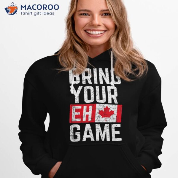 Bring Your Eh Game Canadian Flag Canada Pride Shirt