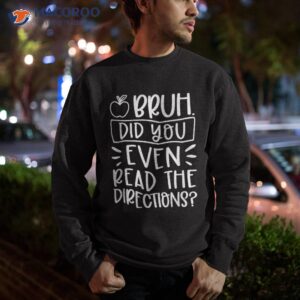 bruh did you even read the directions sarcastic teacher life shirt sweatshirt