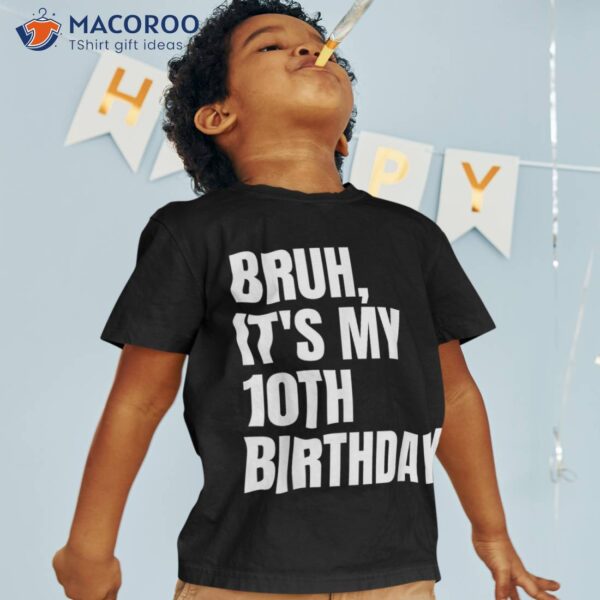 Bruh It’s My 10th Birthday Shirt