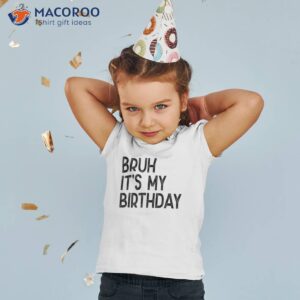 Bruh Its My Birthday Funny Sarcastic Shirt Kids Boys Adult