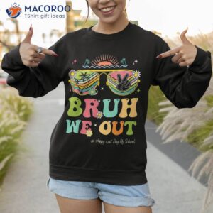 bruh we out funny last day of school teacher boy girl summer shirt sweatshirt 1