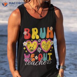 bruh we out teachers last day of school end year shirt tank top