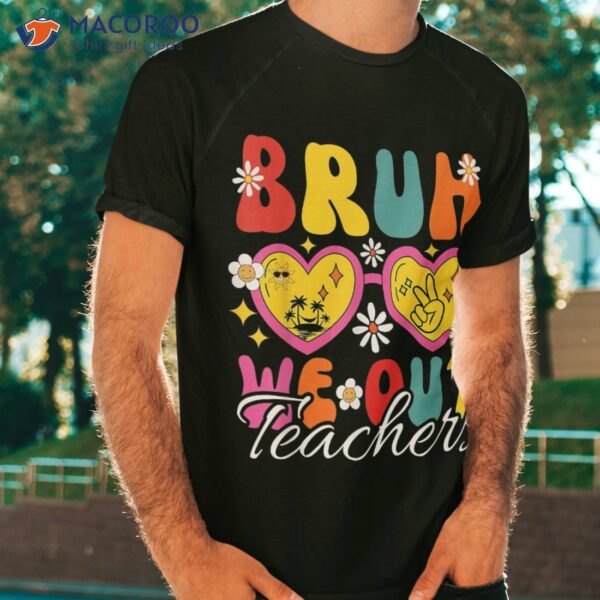 Bruh We Out Teachers Last Day Of School End Year Shirt