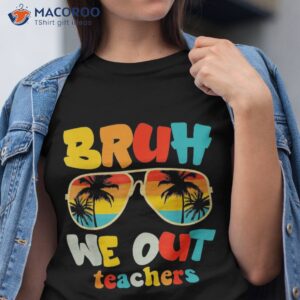 bruh we out teachers shirt tshirt