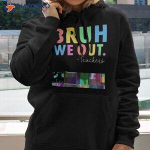 bruh we out teachers summer last day of school shirt hoodie