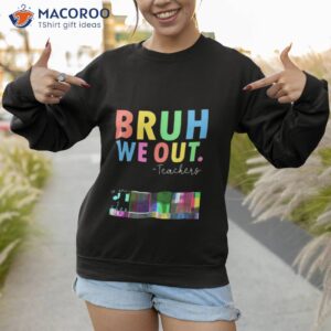 bruh we out teachers summer last day of school shirt sweatshirt