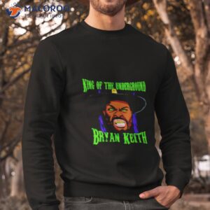 bryan keith king of the underground shirt sweatshirt 1