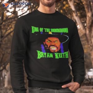 bryan keith king of the underground shirt sweatshirt