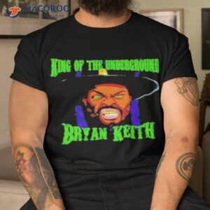 bryan keith king of the underground shirt tshirt