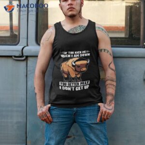 buffalo if you kick me when i am down you better pray i dont get up shirt tank top 2