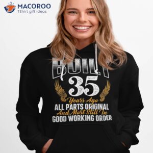 built 35 years ago 35th birthday old bday shirt hoodie 1