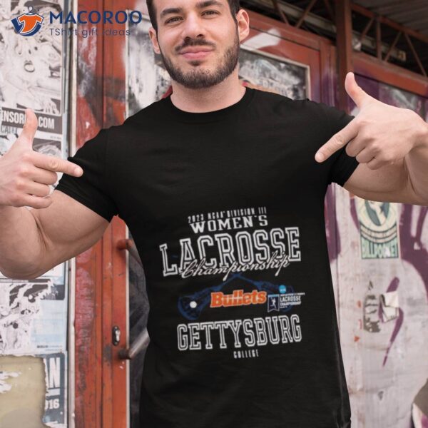 Bullets Gettysburg College 2023 Ncaa Division Iii Women’s Lacrosse Championship Shirt