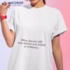 Busy Philipps What Doesn’t Kill You Makes You Weird At Intimacy Shirts