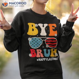 bye bruh teachers happy last day of school summer funny shirt sweatshirt 2