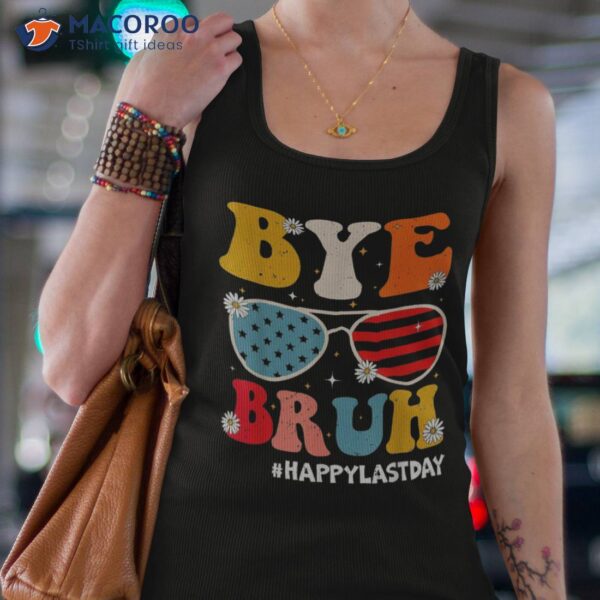 Bye Bruh Teachers Happy Last Day Of School Summer Funny Shirt