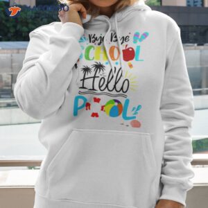 bye bye school hello pool last day of school shirt hoodie