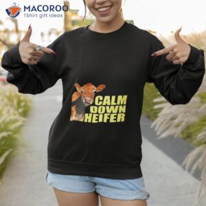 calm down heifer shirt sweatshirt 1