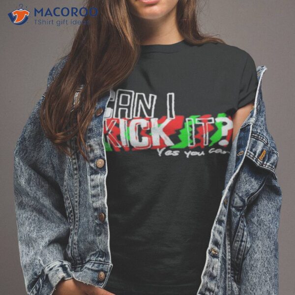 Can I Kick It Yes You Can Shirt