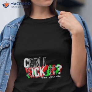 can i kick it yes you can shirt tshirt