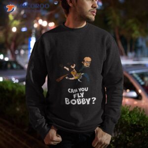Can You Fly Bobby Shirt 2 can you fly bobby shirt sweatshirt