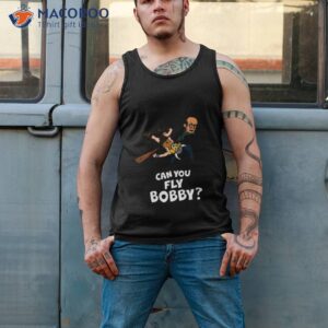 Can You Fly Bobby Shirt 3 can you fly bobby shirt tank top 2